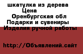 шкатулка из дерева › Цена ­ 1 000 - Оренбургская обл. Подарки и сувениры » Изделия ручной работы   